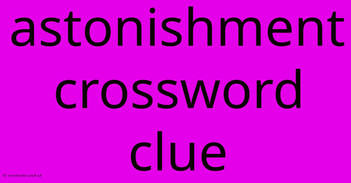 Astonishment Crossword Clue Astonishment Crossword Clue