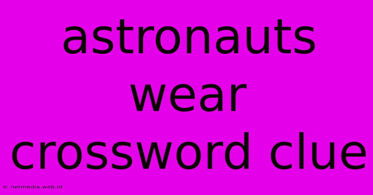 Astronauts Wear Crossword Clue