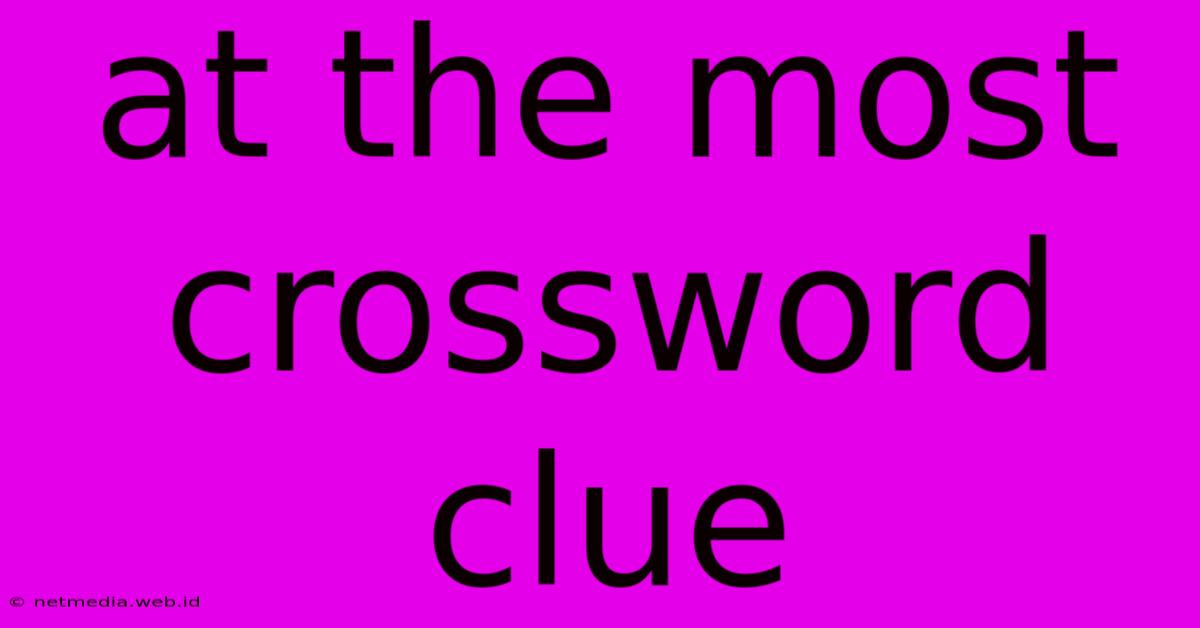 At The Most Crossword Clue