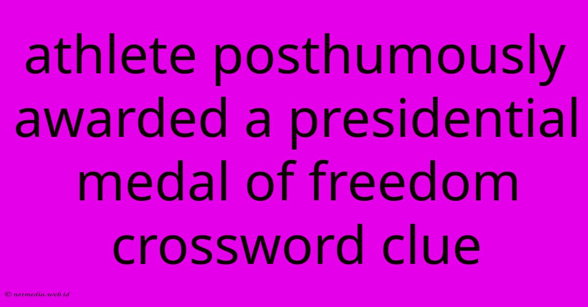 Athlete Posthumously Awarded A Presidential Medal Of Freedom Crossword Clue