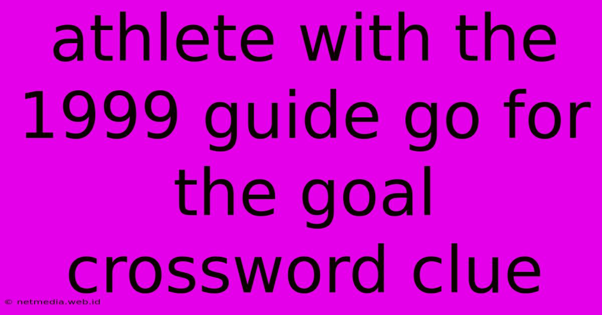 Athlete With The 1999 Guide Go For The Goal Crossword Clue