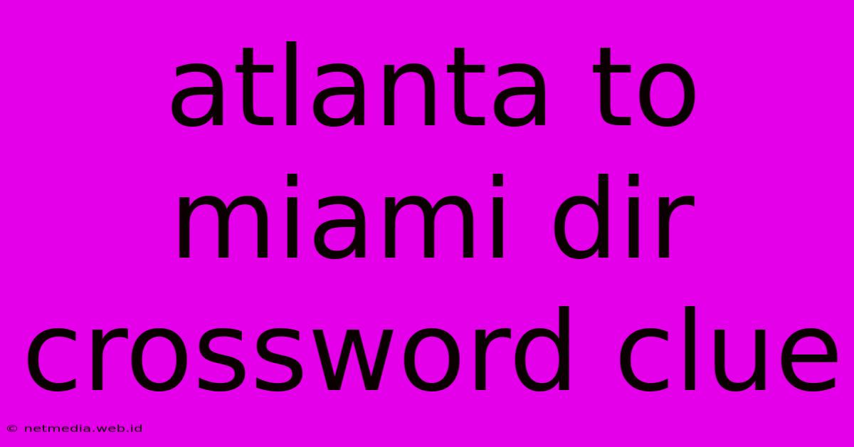 Atlanta To Miami Dir Crossword Clue