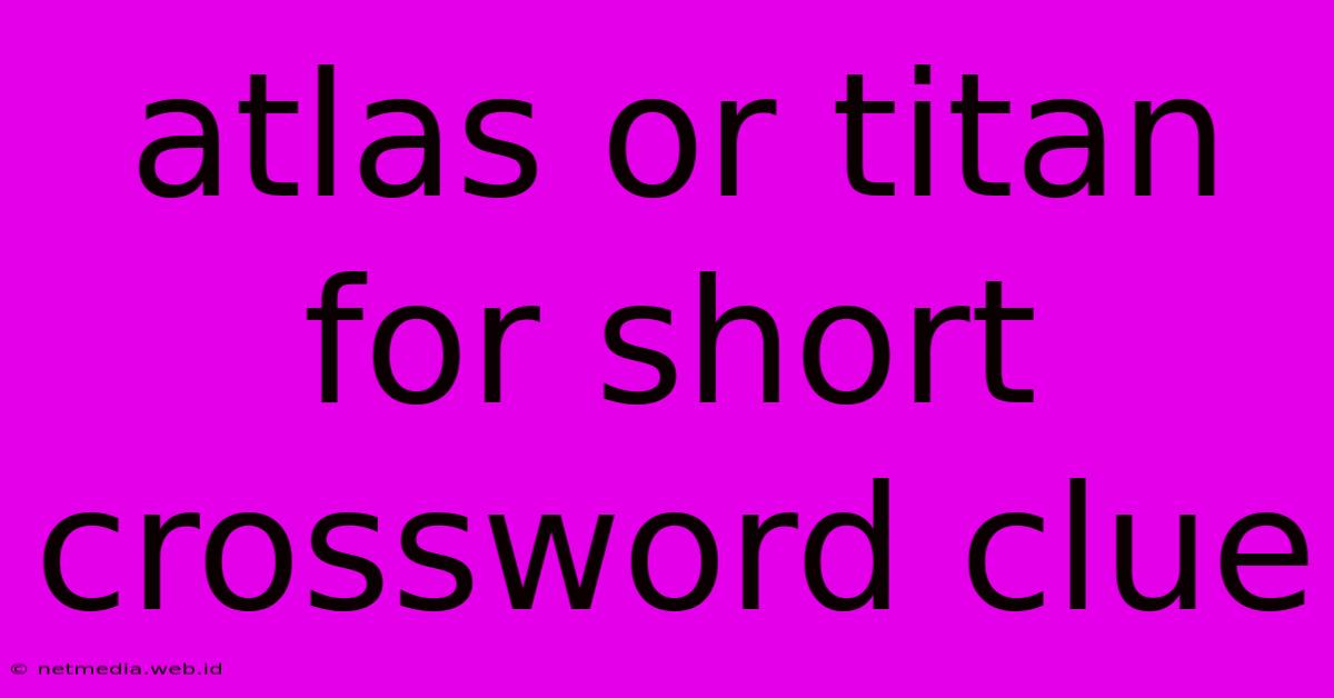 Atlas Or Titan For Short Crossword Clue