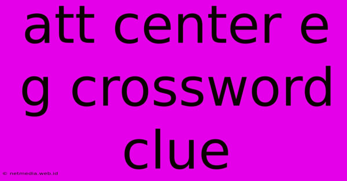 Att Center E G Crossword Clue