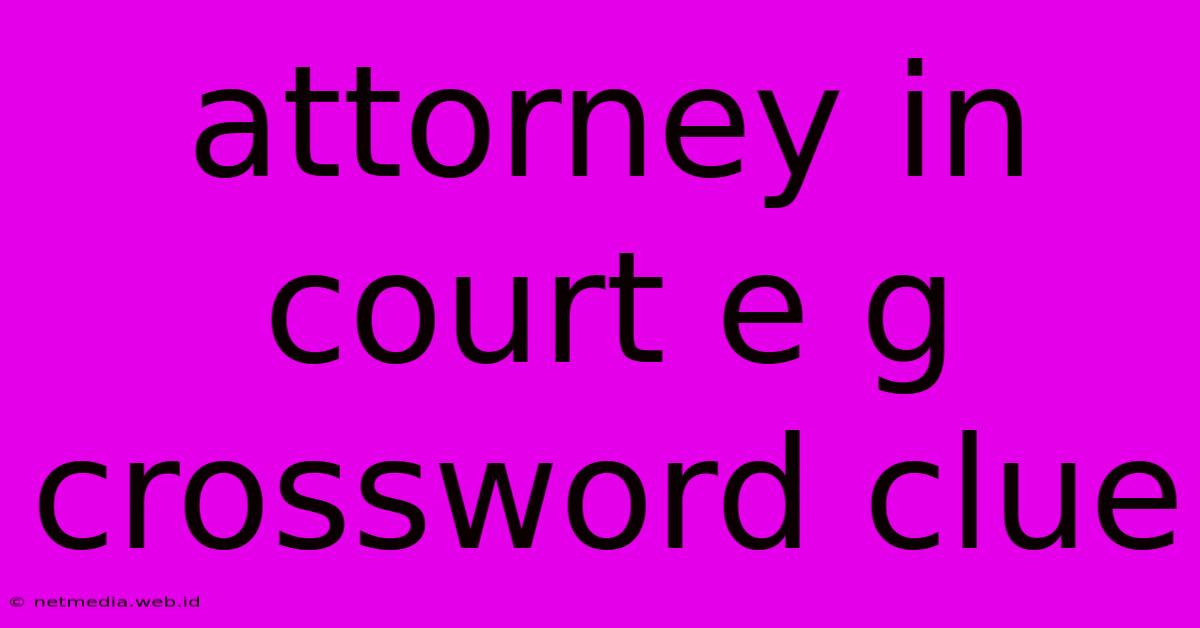 Attorney In Court E G Crossword Clue