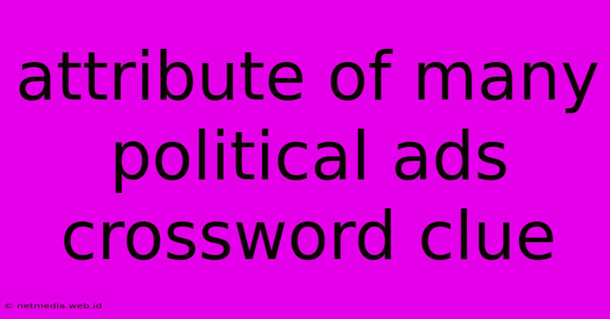 Attribute Of Many Political Ads Crossword Clue