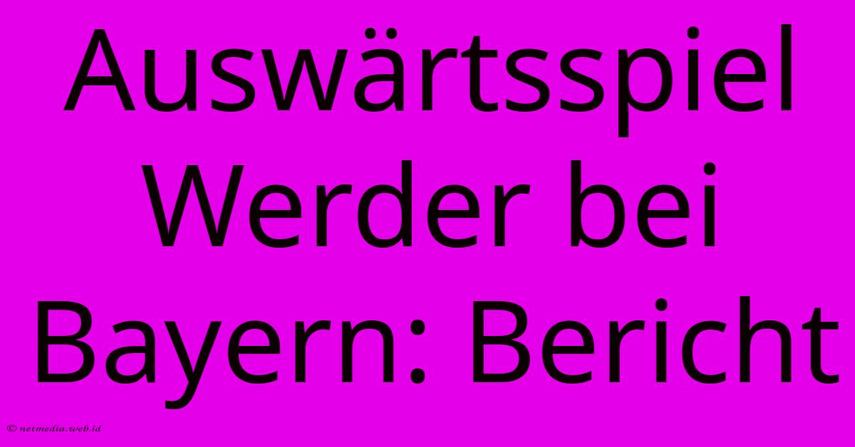 Auswärtsspiel Werder Bei Bayern: Bericht Auswärtsspiel Werder Bei Bayern: Bericht