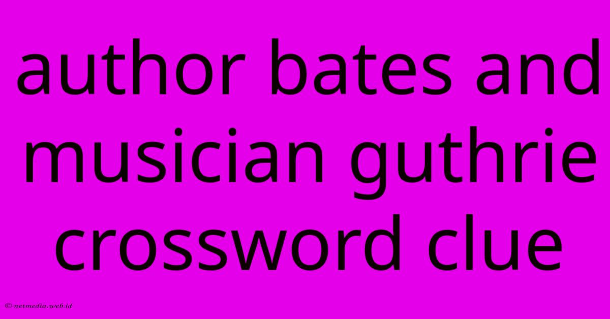 Author Bates And Musician Guthrie Crossword Clue Author Bates And Musician Guthrie Crossword Clue