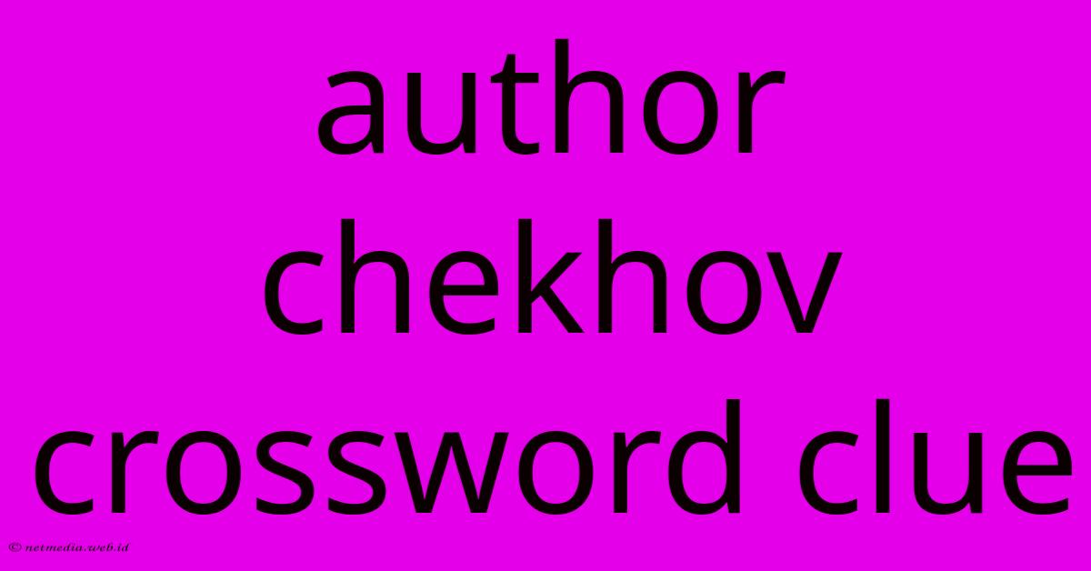 Author Chekhov Crossword Clue Author Chekhov Crossword Clue