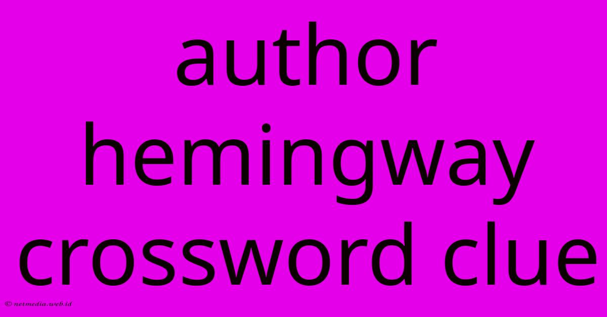 Author Hemingway Crossword Clue