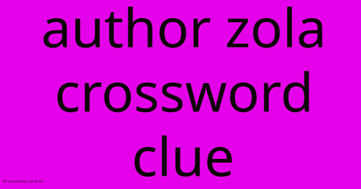 Author Zola Crossword Clue Author Zola Crossword Clue