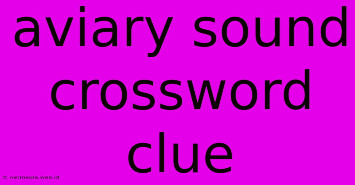 Aviary Sound Crossword Clue