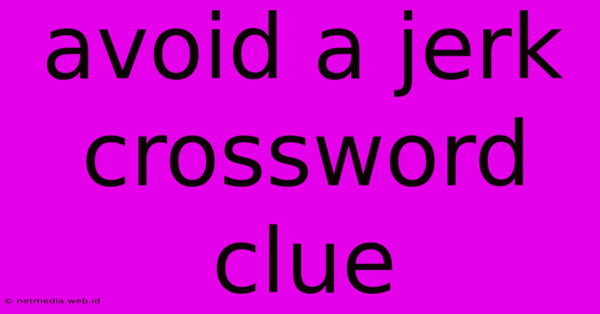 Avoid A Jerk Crossword Clue