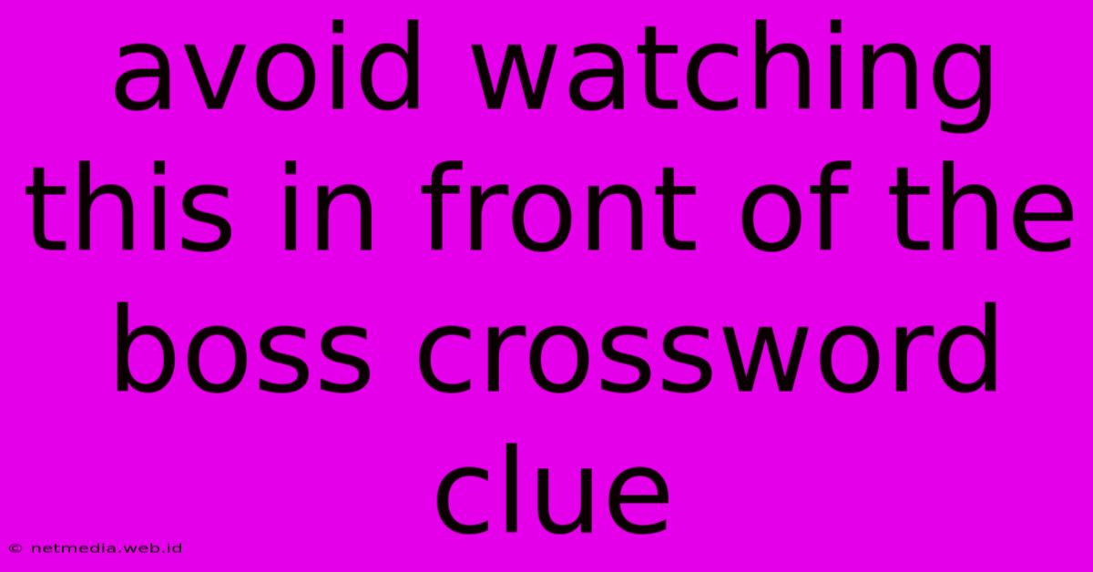 Avoid Watching This In Front Of The Boss Crossword Clue