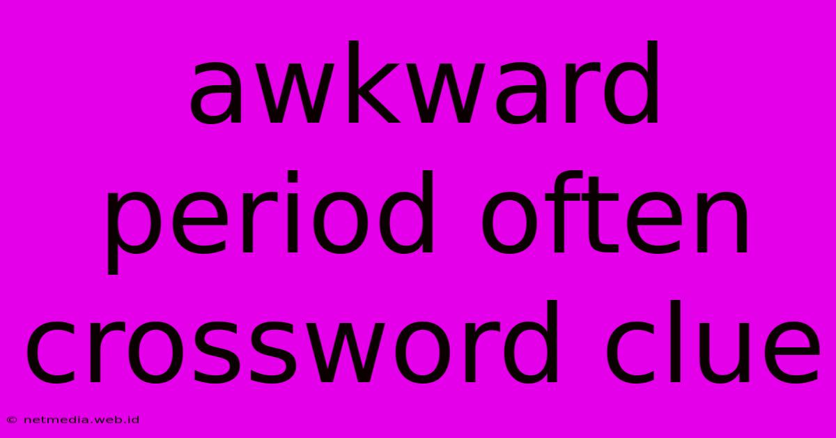 Awkward Period Often Crossword Clue