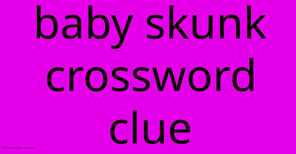 Baby Skunk Crossword Clue Baby Skunk Crossword Clue