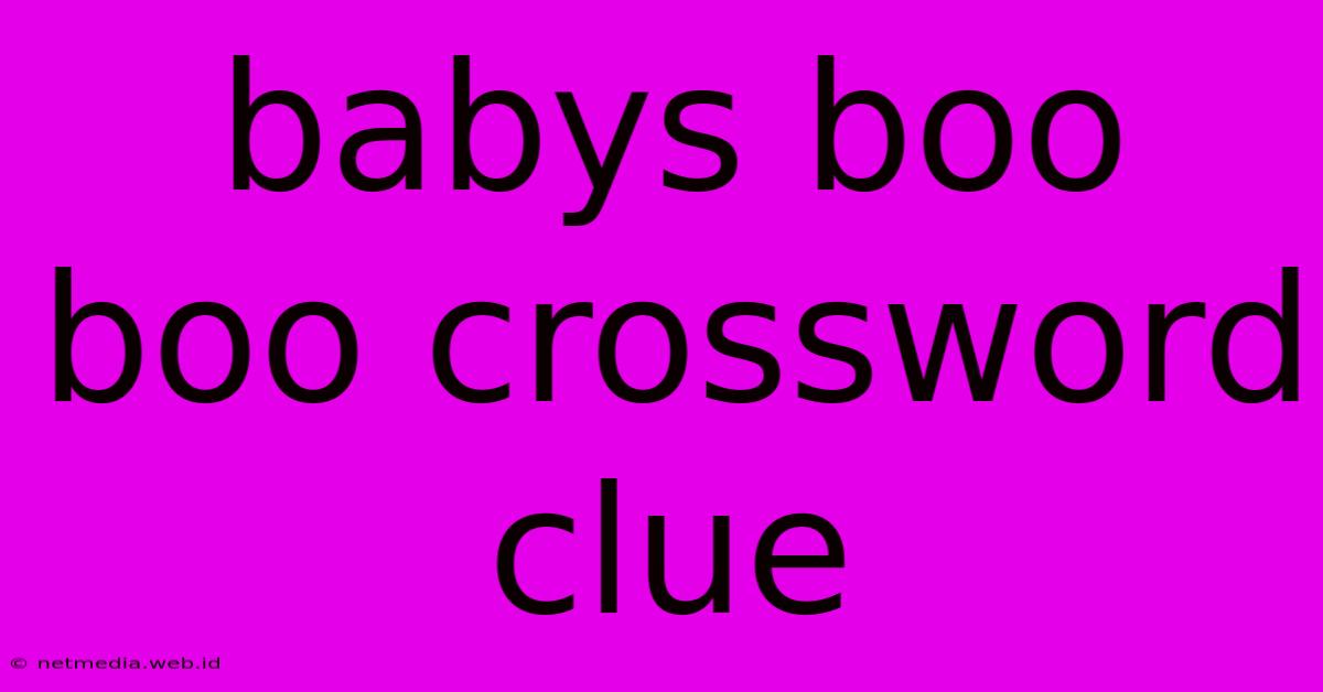 Babys Boo Boo Crossword Clue