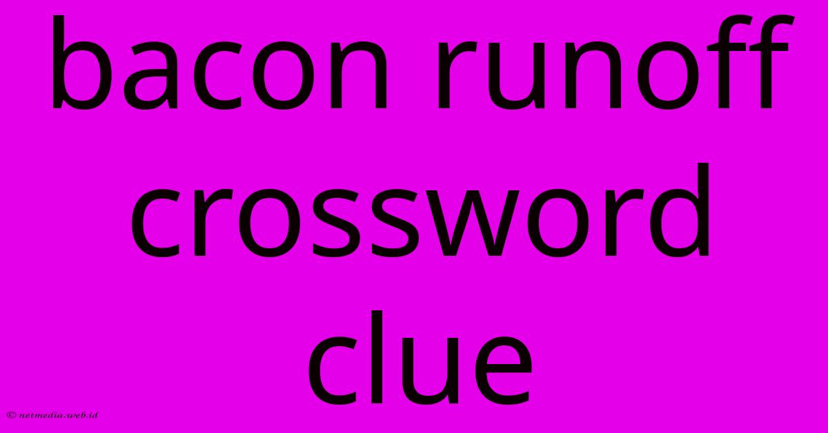 Bacon Runoff Crossword Clue