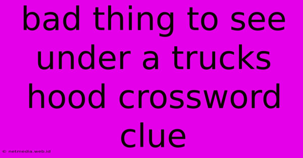 Bad Thing To See Under A Trucks Hood Crossword Clue