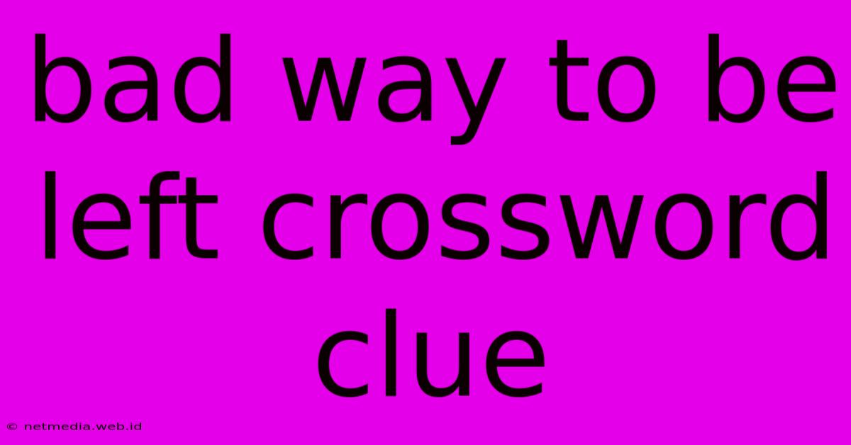 Bad Way To Be Left Crossword Clue