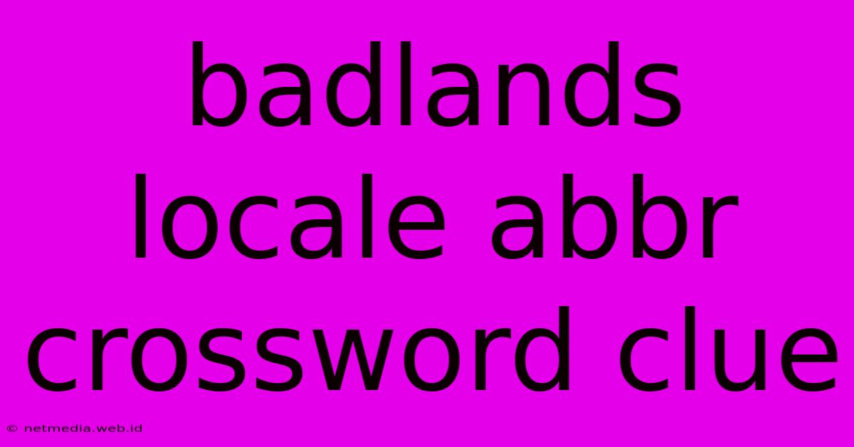 Badlands Locale Abbr Crossword Clue