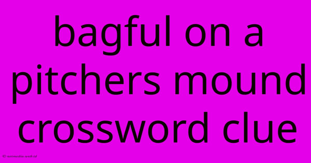 Bagful On A Pitchers Mound Crossword Clue Bagful On A Pitchers Mound Crossword Clue