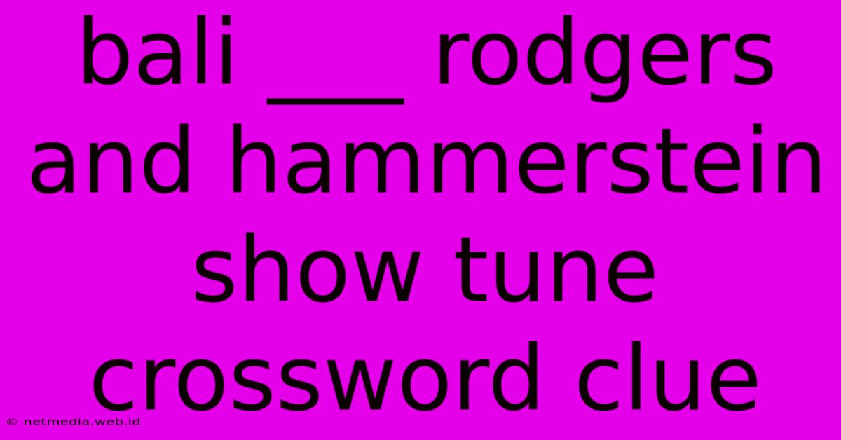 Bali ___ Rodgers And Hammerstein Show Tune Crossword Clue