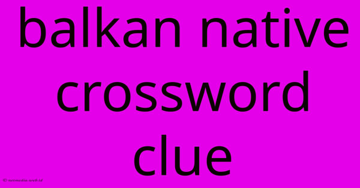 Balkan Native Crossword Clue