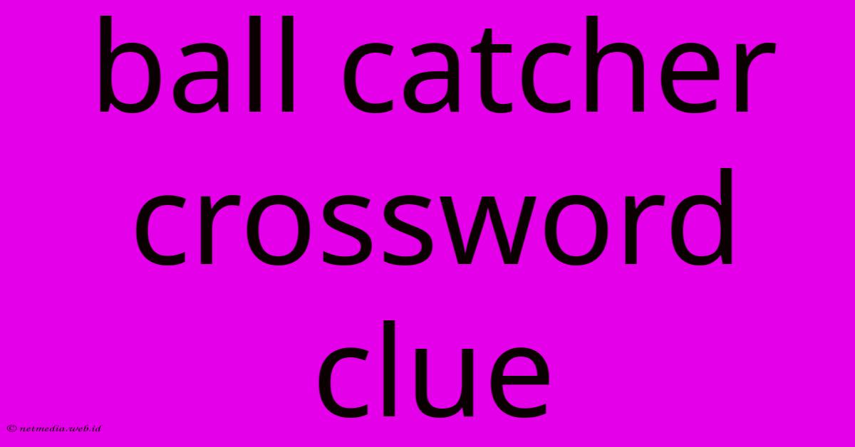 Ball Catcher Crossword Clue