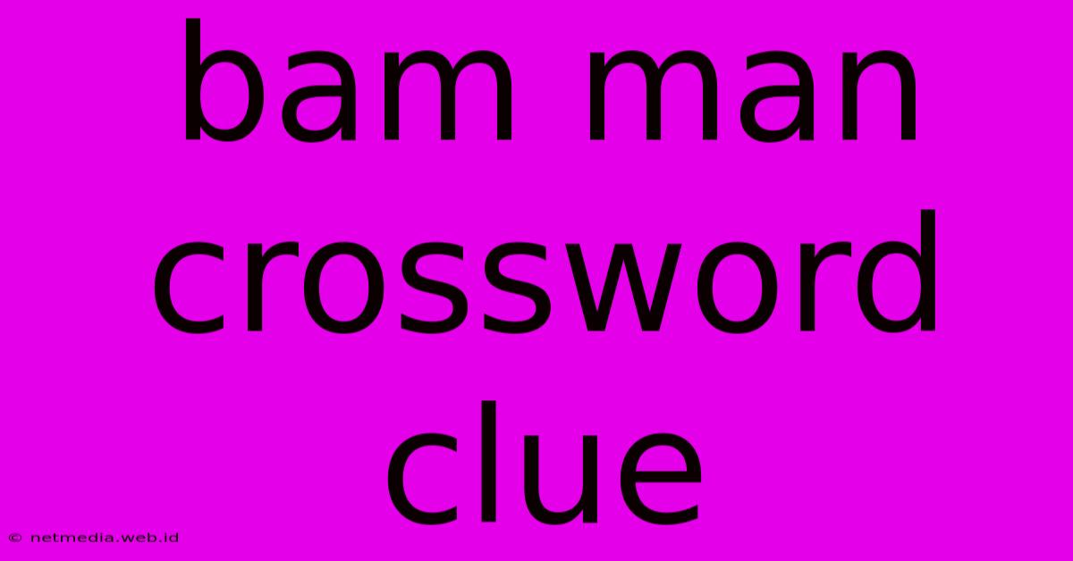 Bam Man Crossword Clue