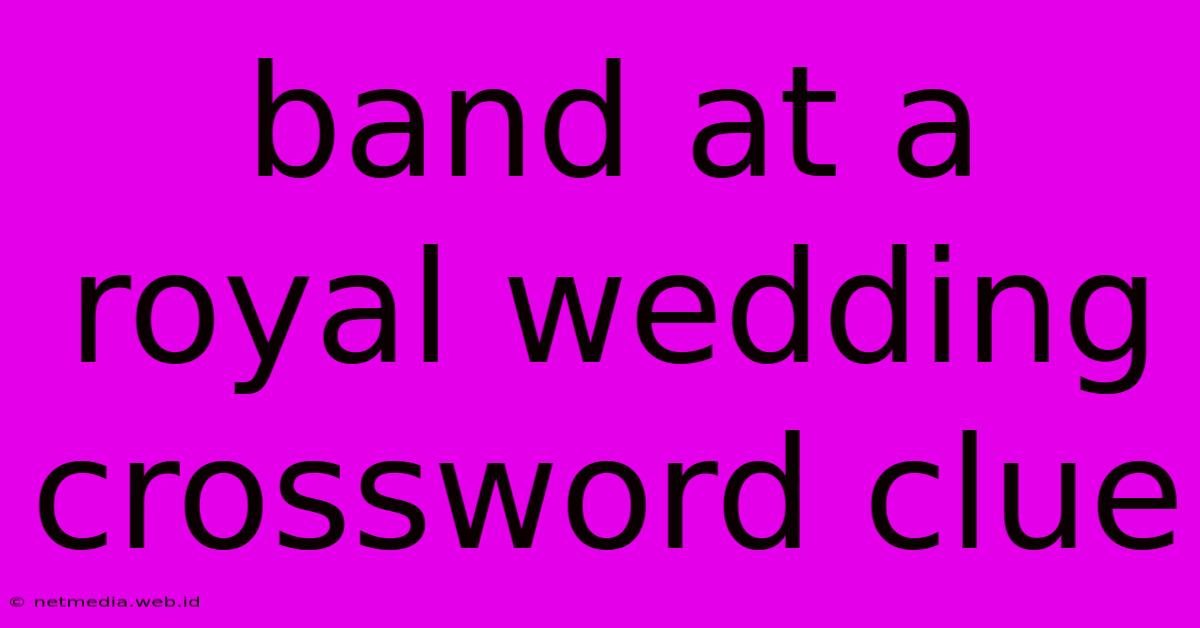 Band At A Royal Wedding Crossword Clue