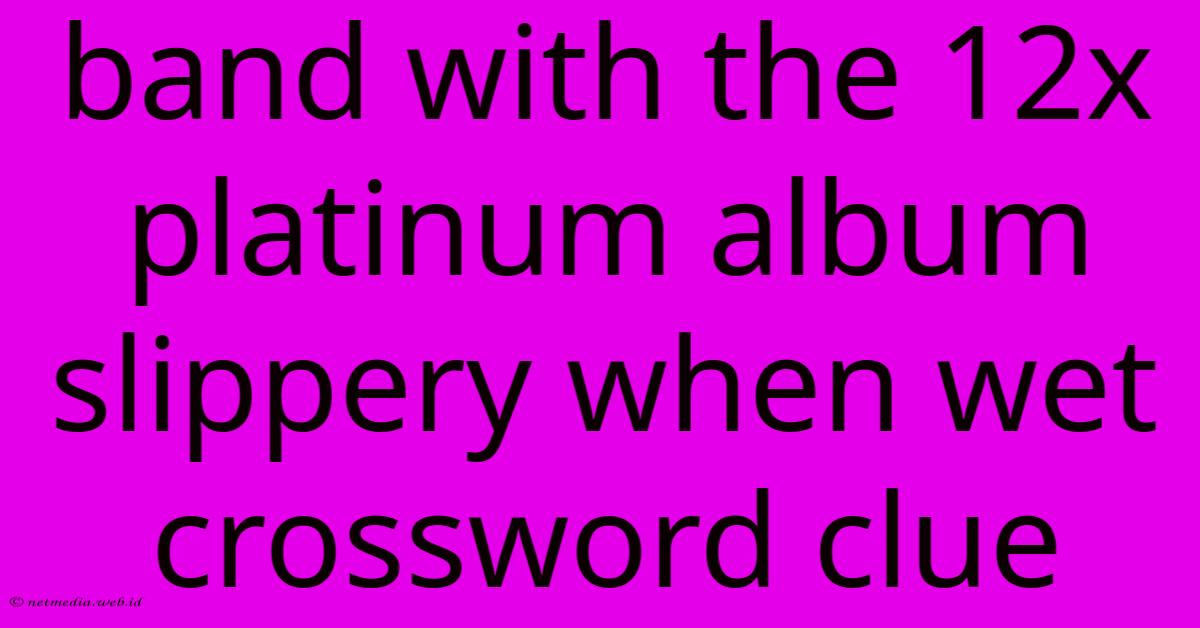 Band With The 12x Platinum Album Slippery When Wet Crossword Clue Band With The 12x Platinum Album Slippery When Wet Crossword Clue