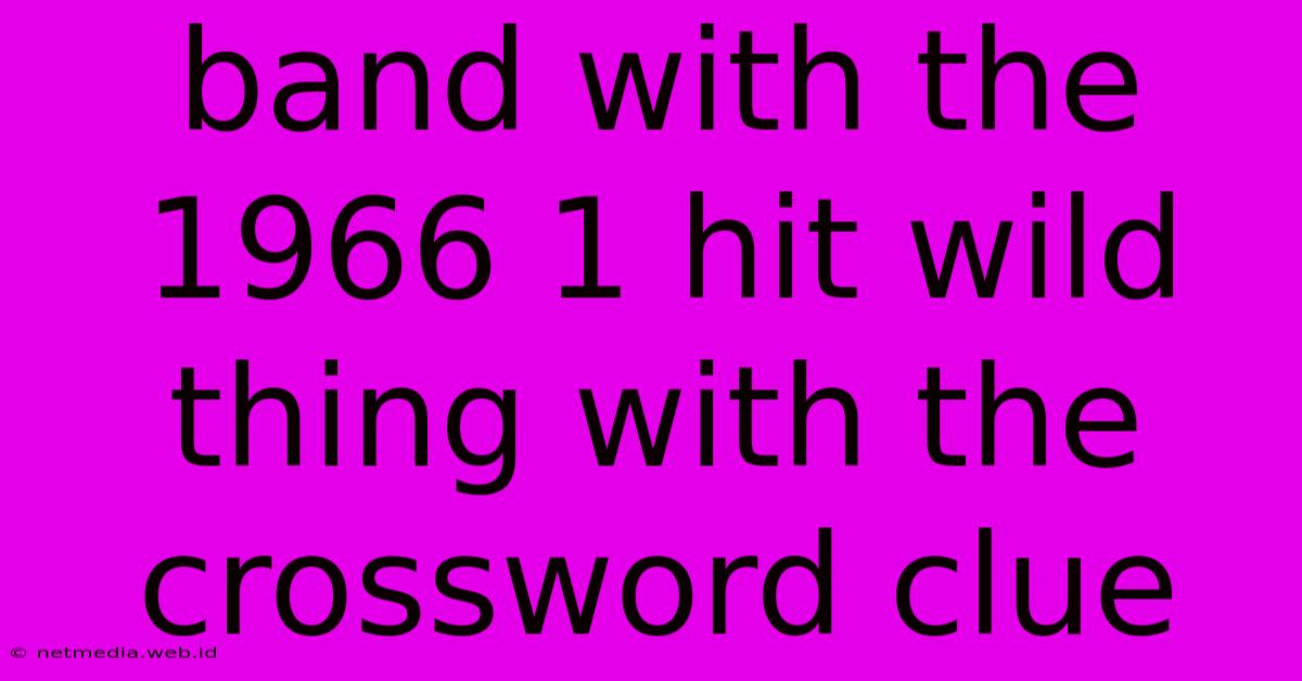 Band With The 1966 1 Hit Wild Thing With The Crossword Clue