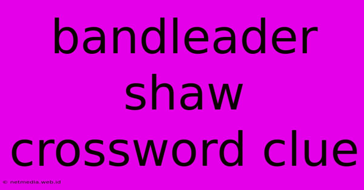 Bandleader Shaw Crossword Clue