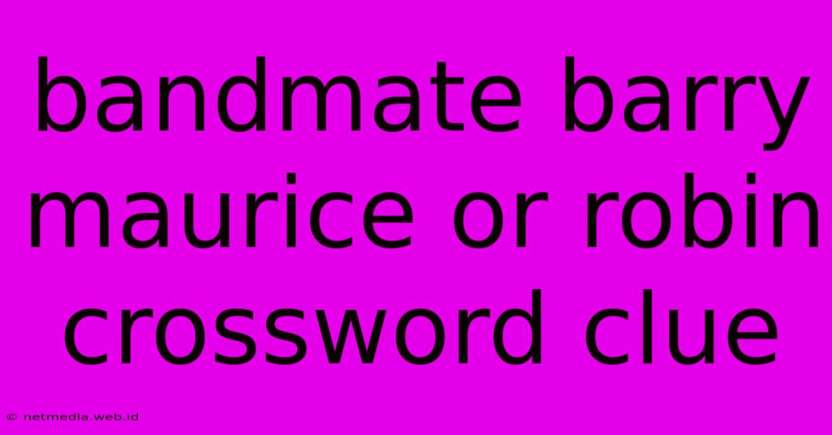 Bandmate Barry Maurice Or Robin Crossword Clue