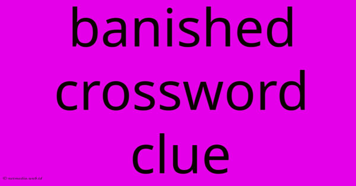 Banished Crossword Clue Banished Crossword Clue