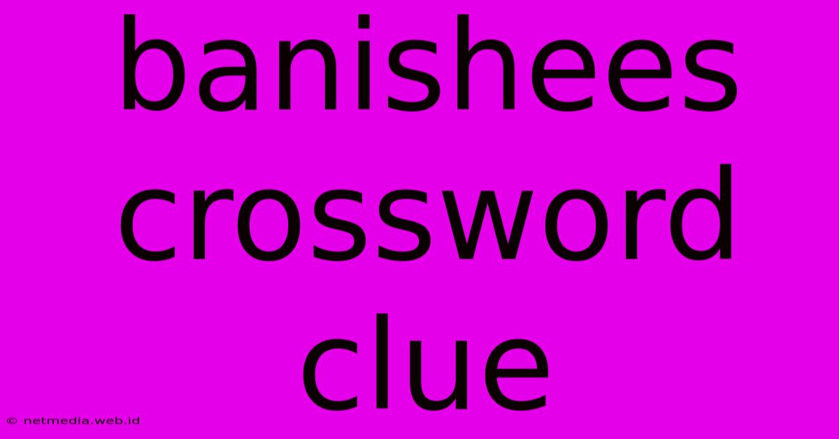 Banishees Crossword Clue