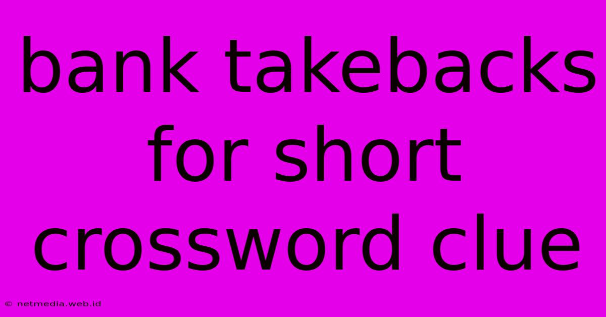 Bank Takebacks For Short Crossword Clue