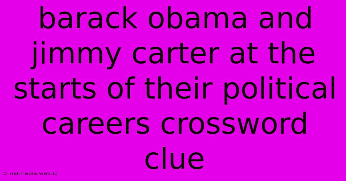 Barack Obama And Jimmy Carter At The Starts Of Their Political Careers Crossword Clue