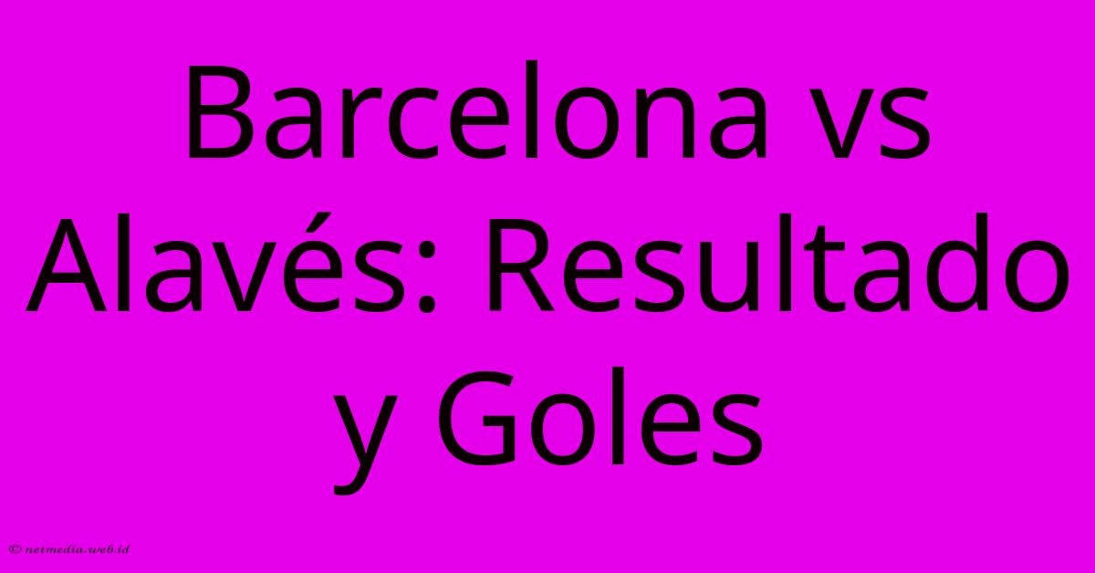 Barcelona Vs Alavés: Resultado Y Goles