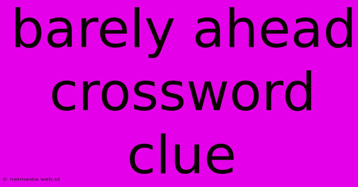 Barely Ahead Crossword Clue