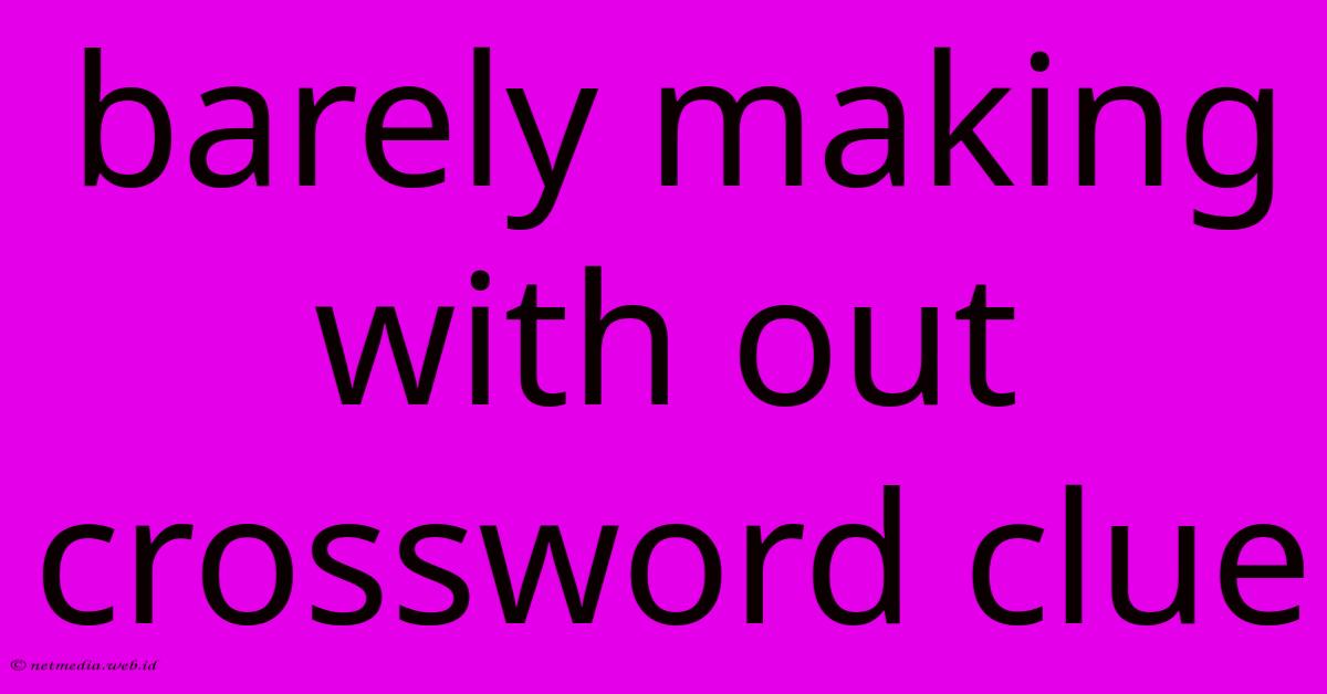 Barely Making With Out Crossword Clue Barely Making With Out Crossword Clue