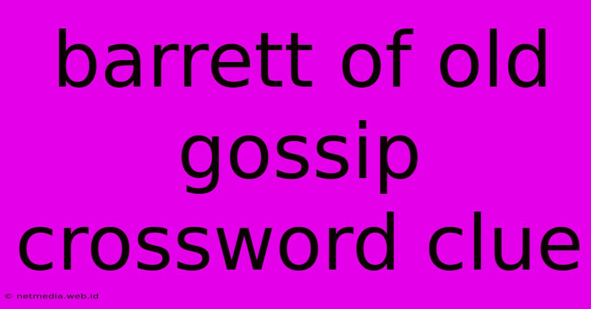 Barrett Of Old Gossip Crossword Clue