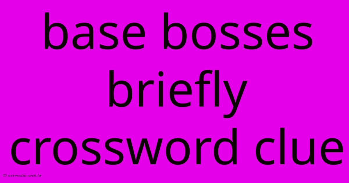 Base Bosses Briefly Crossword Clue Base Bosses Briefly Crossword Clue