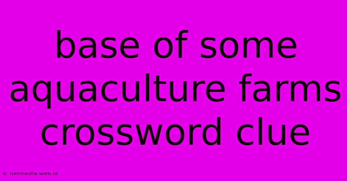 Base Of Some Aquaculture Farms Crossword Clue