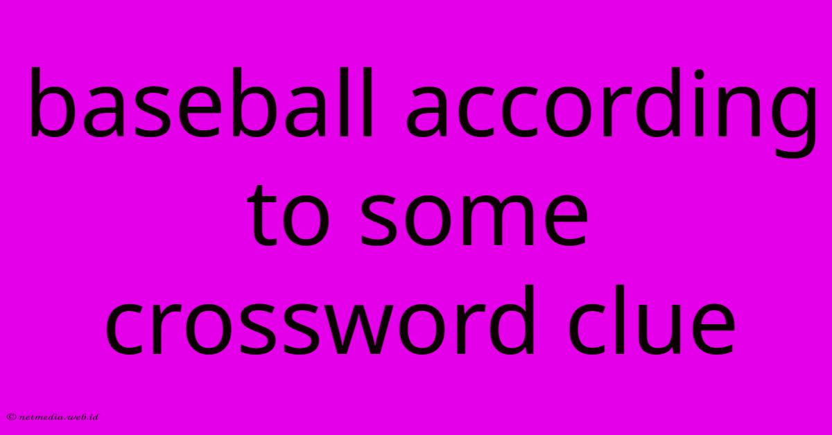 Baseball According To Some Crossword Clue