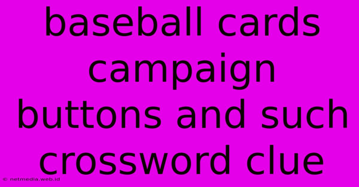 Baseball Cards Campaign Buttons And Such Crossword Clue