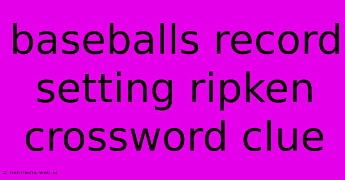 Baseballs Record Setting Ripken Crossword Clue