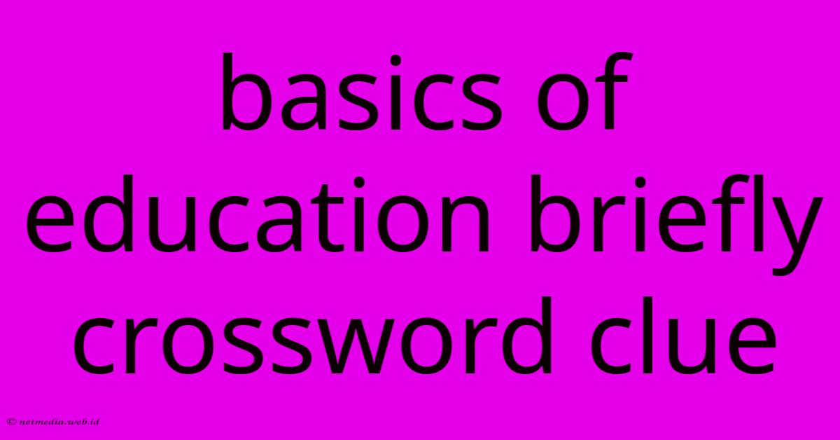 Basics Of Education Briefly Crossword Clue