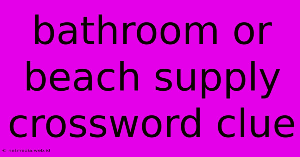 Bathroom Or Beach Supply Crossword Clue